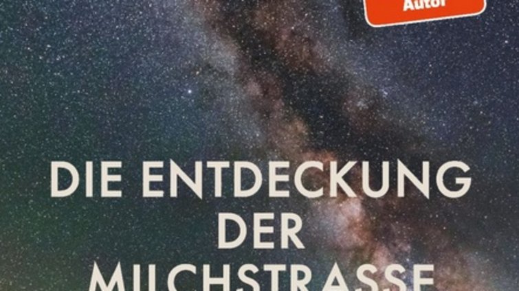 Die Entdeckung der Milchstrasse. Die Geschichte und Erforschung unserer Galaxie